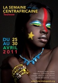 PROGRAMME COMPLET DE LA SEMAINE CENTRAFRICAINE - 1ère édition, Toulouse (France) du 25 au 30 Avril 2011