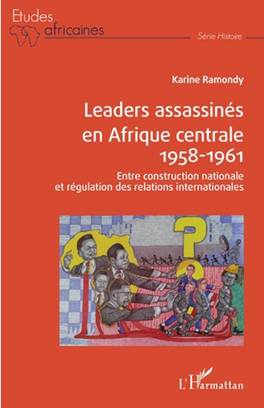 Parution de l'ouvrage : LEADERS ASSASSINÉS EN AFRIQUE CENTRALE 1958-1961. Par Karine Ramondy